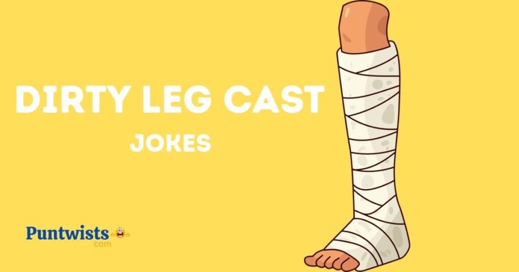 Dirty Leg Cast Jokes