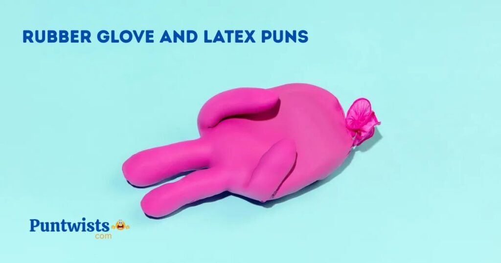 Rubber Glove And Latex Puns